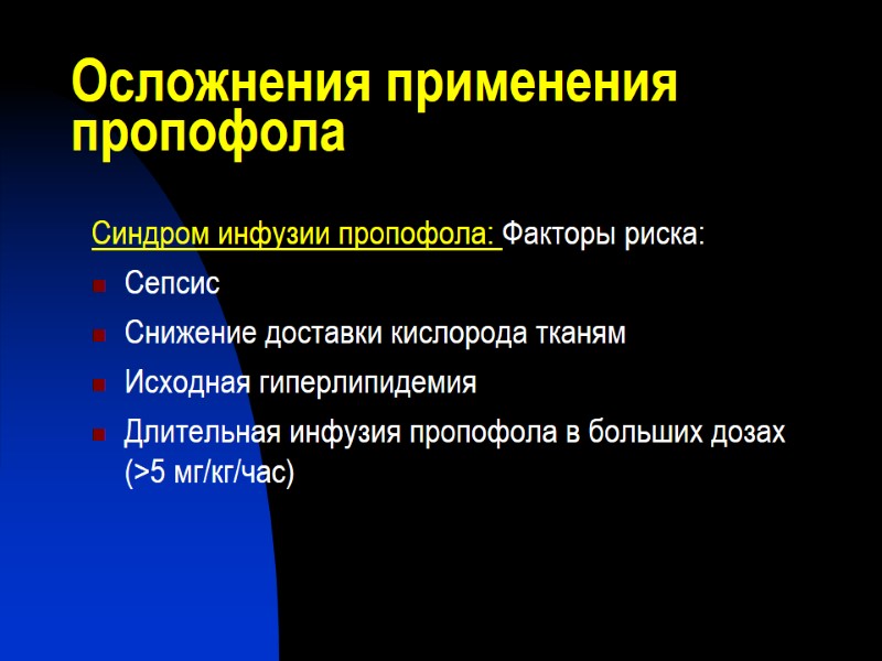 Осложнения применения пропофола Синдром инфузии пропофола: Факторы риска: Сепсис Снижение доставки кислорода тканям Исходная
